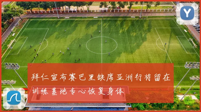 拜仁宣布赛巴里缺席亚洲行将留在训练基地专心恢复身体